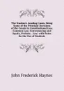 The Student.s Leading Cases: Being Some of the Principal Decisions of the Courts in Constitutional Law, Common Law, Conveyancing and Equity, Probate, . Law. with Notes for the Use of Students - John Frederick Haynes