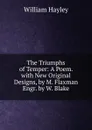 The Triumphs of Temper: A Poem. with New Original Designs, by M. Flaxman Engr. by W. Blake. - Hayley William