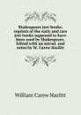 Shakespeare jest-books; reprints of the early and rare jest-books supposed to have been used by Shakespeare. Edited with an introd. and notes by W. Carew Hazlitt - William C. Hazlitt