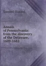 Annals of Pennsylvania: from the discovery of the Delaware, 1609-1682 - Samuel Hazard