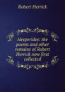 Hesperides: the poems and other remains of Robert Herrick now first collected - Herrick Robert