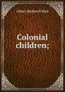 Colonial children; - Hart Albert Bushnell