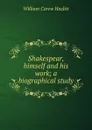 Shakespear, himself and his work; a biographical study - William C. Hazlitt