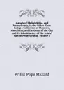 Annals of Philadelphia, and Pennsylvania, in the Olden Time: Being a Collection of Memoirs, Anecdotes, and Incidents of the City and Its Inhabitants, . of the Inland Part of Pennsylvania, Volume 2 - Willis Pope Hazard