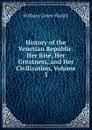 History of the Venetian Republic: Her Rise, Her Greatness, and Her Civilization, Volume 3 - William C. Hazlitt