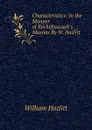 Characteristics: In the Manner of Rochefoucault.s Maxims By W. Hazlitt. - William Hazlitt