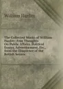 The Collected Works of William Hazlitt: Free Thoughts On Public Affairs. Political Essays. Advertisement, Etc., from the Eloquence of the British Senate - William Hazlitt