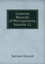 Colonial Records of Pennsylvania, Volume 11 - Samuel Hazard