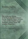 The Collected Works of William Hazlitt: Lectures On the English Comic Writers. a View of the English Stage. Dramatic Essays from .The London Magazine.. - William Hazlitt