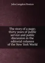 The story of a page; thirty years of public service and public discussion in the editorial columns of the New York World - John Langdon Heaton