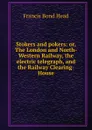 Stokers and pokers: or, The London and North-Western Railway, the electric telegraph, and the Railway Clearing-House - Head Francis Bond