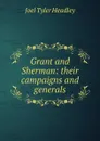 Grant and Sherman: their campaigns and generals - J.T.Headley