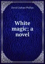 White magic; a novel - Phillips David Graham