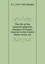 The life of the General Lafayette: Marquis of France, General in the United States Army, etc - P. C. Headley