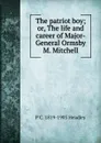 The patriot boy; or, The life and career of Major-General Ormsby M. Mitchell - P. C. Headley