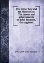 The miner boy and his Monitor; or, The career and achievements of John Ericsson, the engineer - P. C. Headley