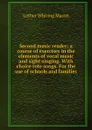 Second music reader; a course of exercises in the elements of vocal music and sight-singing. With choice rote songs. For the use of schools and families - Luther Whiting Mason