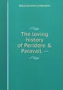 The loving history of Peridore . Paravail. -- - Hewlett Maurice Henry