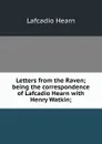 Letters from the Raven; being the correspondence of Lafcadio Hearn with Henry Watkin; - Lafcadio Hearn
