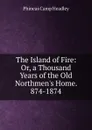 The Island of Fire: Or, a Thousand Years of the Old Northmen.s Home. 874-1874 - P. C. Headley