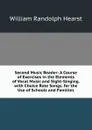 Second Music Reader: A Course of Exercises in the Elements of Vocal Music and Sight-Singing. with Choice Rote Songs. for the Use of Schools and Families - William Randolph Hearst