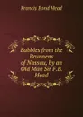 Bubbles from the Brunnens of Nassau, by an Old Man Sir F.B. Head. - Head Francis Bond