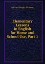 Elementary Lessons in English for Home and School Use, Part 1 - Whitney William Dwight