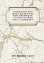 Australian Dictionary of Dates and Men of the Time: Containing the History of Australasia from 1542 to May, 1879 - John Henniker Heaton