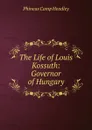 The Life of Louis Kossuth: Governor of Hungary - P. C. Headley