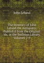 The Itinerary of John Leland the Antiquary: Publish.d from the Original Ms. in the Bodleian Library, Volumes 7-9 - John Leland
