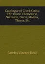 Catalogue of Greek Coins: The Tauric Chersonese, Sarmatia, Dacia, Moesia, Thrace, Etc - Barclay Vincent Head
