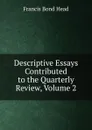 Descriptive Essays Contributed to the Quarterly Review, Volume 2 - Head Francis Bond