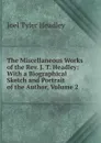 The Miscellaneous Works of the Rev. J. T. Headley: With a Biographical Sketch and Portrait of the Author, Volume 2 - J.T.Headley