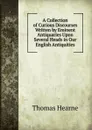 A Collection of Curious Discourses Written by Eminent Antiquaries Upon Several Heads in Our English Antiquities - Thomas Hearne