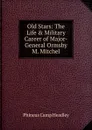 Old Stars: The Life . Military Career of Major-General Ormsby M. Mitchel - P. C. Headley