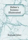 Heber.s hymns: illustrated - Heber Reginald