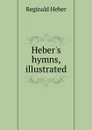 Heber.s hymns, illustrated - Heber Reginald