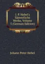 J. P. Hebel.s Sammtliche Werke, Volume 5 (German Edition) - Johann Peter Hebel