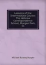 Lessons of the Intermediate Course: The Hebrew Correspondence School, Morgan Park, Ill - William Rainey Harper
