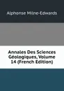 Annales Des Sciences Geologiques, Volume 14 (French Edition) - Alphonse Milne-Edwards