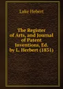 The Register of Arts, and Journal of Patent Inventions, Ed. by L. Herbert (1831) - Luke Hebert