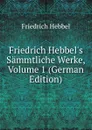 Friedrich Hebbel.s Sammtliche Werke, Volume 1 (German Edition) - Friedrich Hebbel