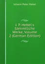 J. P. Hebel.s Sammtliche Werke, Volume 2 (German Edition) - Johann Peter Hebel