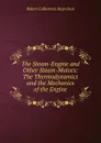 The Steam-Engine and Other Steam-Motors: The Thermodynamics and the Mechanics of the Engine - Robert Culbertson Hays Heck