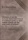 Glimpses of my life in Aran; some experiences of a district nurse in these remote islands off the west coast of Ireland - B N Hedderman