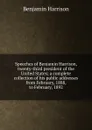Speeches of Benjamin Harrison, twenty-third president of the United States; a complete collection of his public addresses from February, 1888, to February, 1892 - Benjamin Harrison