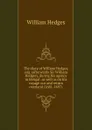 The diary of William Hedges, esq. (afterwards Sir William Hedges), during his agency in Bengal: as well as on his voyage out and return overland (1681-1697) - William Hedges