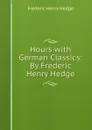 Hours with German Classics: By Frederic Henry Hedge - Hedge Frederic Henry