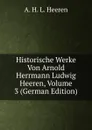 Historische Werke Von Arnold Herrmann Ludwig Heeren, Volume 3 (German Edition) - A.H.L. Heeren