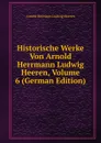 Historische Werke Von Arnold Herrmann Ludwig Heeren, Volume 6 (German Edition) - A.H.L. Heeren